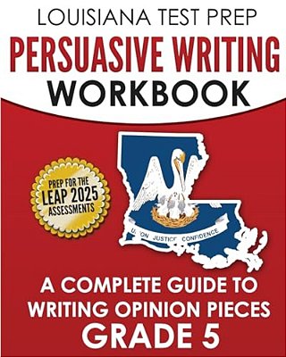 Louisiana Test Prep Persuasive Writing Workbook Grade 5: A Complete Guide To Writing Opinion Pieces-..