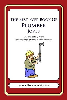 The Best Ever Book Of Plumber Jokes: Lots And Lots Of Jokes Specially Repurposed For You-Know-who-..