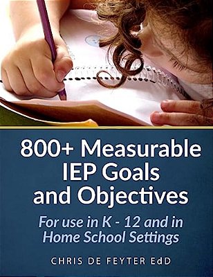 800+ Measurable Iep Goals And Objectives: For Use In K - 12 And In Home School Settings-..