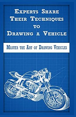 Experts Share Their Techniques To Drawing A Vehicle: Master The Art Of Drawing Vehicles-..