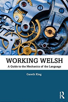 Working Welsh: A Guide To The Mechanics Of The Language-..