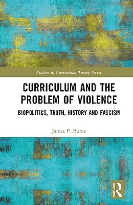 Curriculum And The Problem Of Violence: Biopolitics, Truth, History And Fascism-..