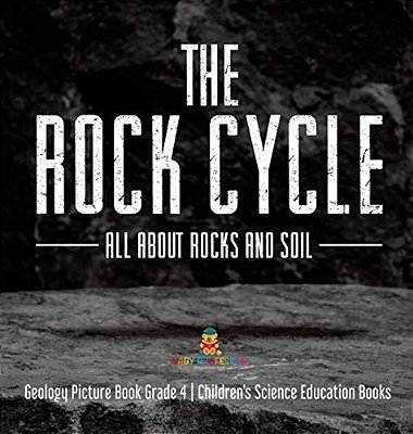 The Rock Cycle: All About Rocks And Soil Geology Picture Book Grade 4 Children's Science Education Books-..