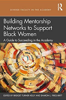 Building Mentorship Networks To Support Black Women: A Guide To Succeeding In The Academy-..