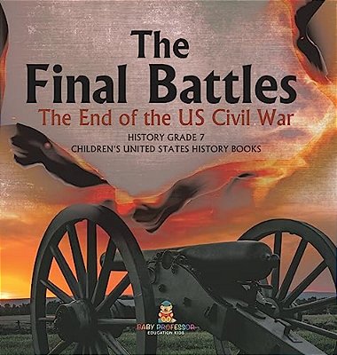 The Final Battles The End Of The US Civil War History Grade 7 Children's United States History Books-..