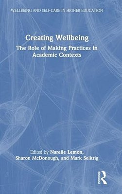 Creating Wellbeing: The Role Of Making Practices In Academic Contexts-..