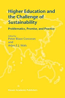 Higher Education And The Challenge Of Sustainability: Problematics, Promise, And Practice-..