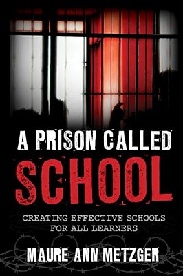 Prison Called School: Creating Effective Schools For All Learners-..