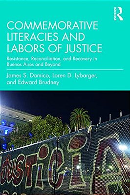 Commemorative Literacies And Labors Of Justice: Resistance, Reconciliation, And Recovery In Buenos Aires And Beyond-..