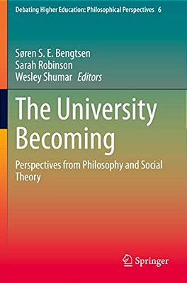 The University Becoming: Perspectives From Philosophy And Social Theory-..