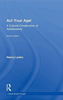 Act Your Age!: A Cultural Construction Of Adolescence-..