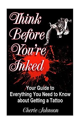 Think Before You'Re Inked: Your Guide To Everything You Need To Know About Getting A Tattoo-..