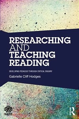 Researching And Teaching Reading: Developing Pedagogy Through Critical Enquiry-..