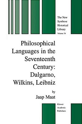 Philosophical Languages In The Seventeenth Century: Dalgarno, Wilkins, Leibniz-..