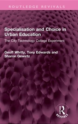 Specialisation And Choice In Urban Education: The City Technology College Experiment-..