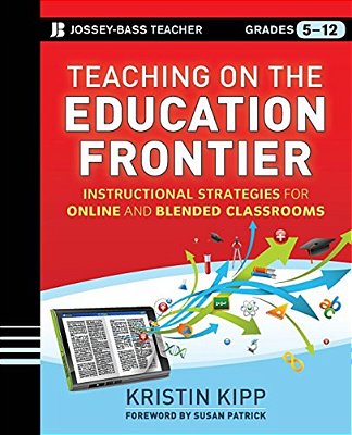 Teaching On The Education Frontier: Instructional Strategies For Online And Blended Classrooms Grades 5-12-..