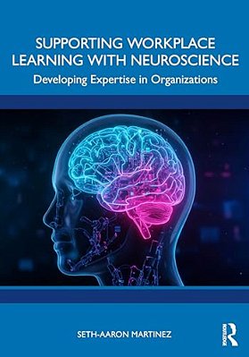 Supporting Workplace Learning With Neuroscience: Developing Expertise In Organizations-..