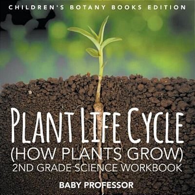 Plant Life Cycle (How Plants Grow): 2ND Grade Science Workbook Children's Botany Books Edition-..