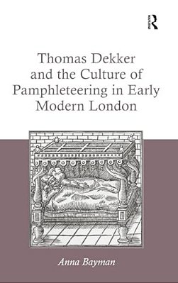 Thomas Dekker And The Culture Of Pamphleteering In Early Modern London. By Anna Bayman-..