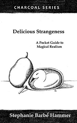 Delicious Strangeness: A Pocket Guide To Magical Realism-..