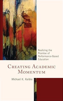Creating Academic Momentum: Realizing The Promise Of Performance-Based Education-..