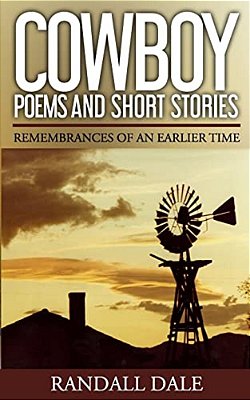 Cowboy Poems And Short Stories: Remembrances Of An Earlier Time-..