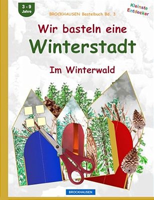 Brockhausen Bastelbuch Bd. 3: Wir Basteln Eine Winterstadt: Im Winterwald-..