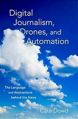 Digital Journalism, Drones, And Automation: The Language And Abstractions Behind The News-..