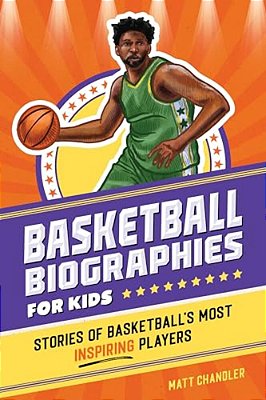 Basketball Biographies For Kids: Stories Of Basketball's Most Inspiring Players-..