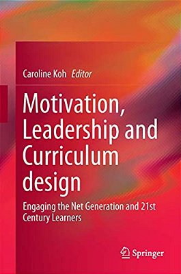 Motivation, Leadership And Curriculum Design: Engaging The Net Generation And 21St Century Learners-..