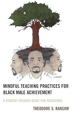 Mindful Teaching Practices For Black Male Achievement: A Student-Focused Guide For Educators-..