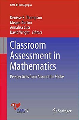 Classroom Assessment In Mathematics: Perspectives From Around The Globe-..