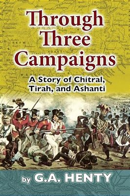 Through Three Campaigns: A Story Of Chitral, Tirah, And Ashanti-..