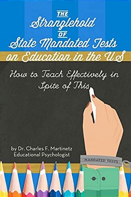 The Stranglehold Of State-Mandated Tests On Education In The US: How To Teach Effectively In Spite Of This-..