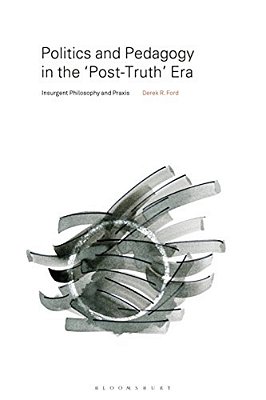 Politics And Pedagogy In The "Post-Truth" Era: Insurgent Philosophy And Praxis-..