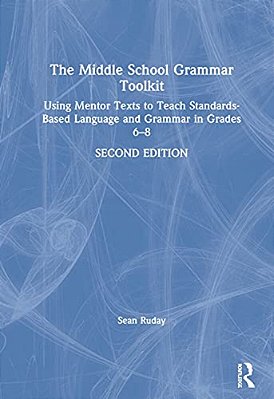 The Middle School Grammar Toolkit: Using Mentor Texts To Teach Standards-Based Language And Grammar In Grades 6-8-..