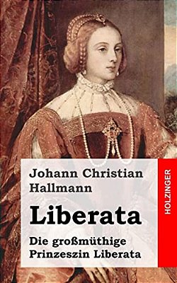 Liberata: Die Groszmüthige Prinzeszin Liberata-..