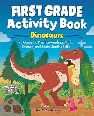 First Grade Activity Book: Dinosaurs: 75 Games To Practice Reading, Math, Science & Social Studies Skills-..
