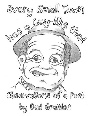 Every Small Town Has A Guy Like That: Observations Of A Poet By Bud Grunion-..