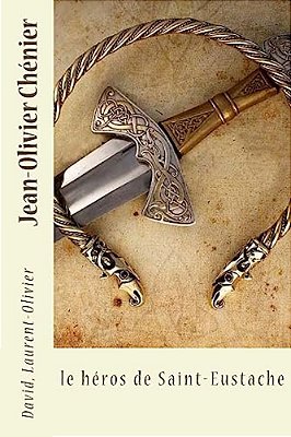 Jean-Olivier Chénier: Le Héros De Saint-Eustache-..