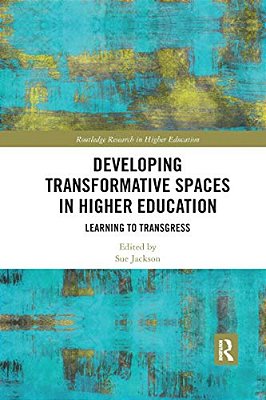 Developing Transformative Spaces In Higher Education: Learning To Transgress-..