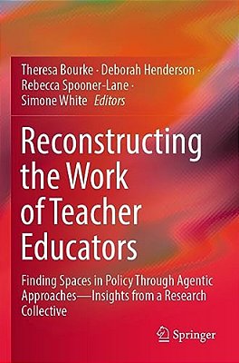 Reconstructing The Work Of Teacher Educators: Finding Spaces In Policy Through Agentic Approaches --Insights From A Research Collective-..