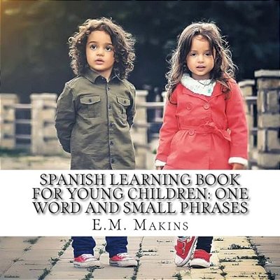 Spanish Learning Book For Young Children: One Word And Small Phrases-..