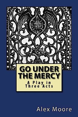 Go Under The Mercy: A Play In Three Acts-..