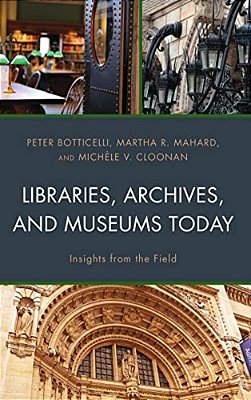 Libraries, Archives, And Museums Today: Insights From The Field-..