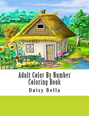 Adult Color By Number Coloring Book: Giant Super Jumbo Mega Coloring Book Over 100 Pages Of Gardens, Landscapes, Animals, Butterflies And More For Str-..