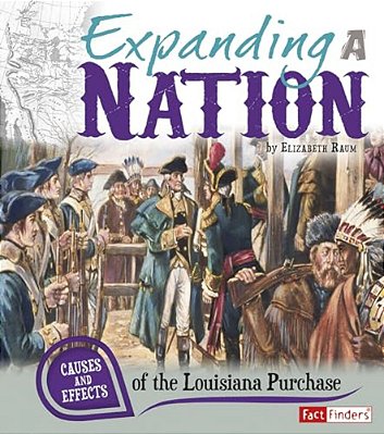 Expanding A Nation: Causes And Effects Of The Louisiana Purchase-..