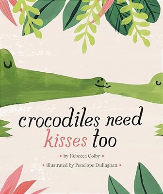 Crocodiles Need Kisses Too-..