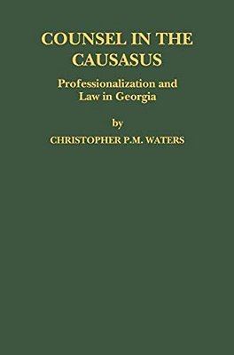 Counsel In The Caucasus: Professionalization And Law In Georgia-..