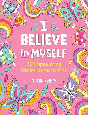 I Believe In Myself: 30 Empowering Coloring Designs For Girls-..